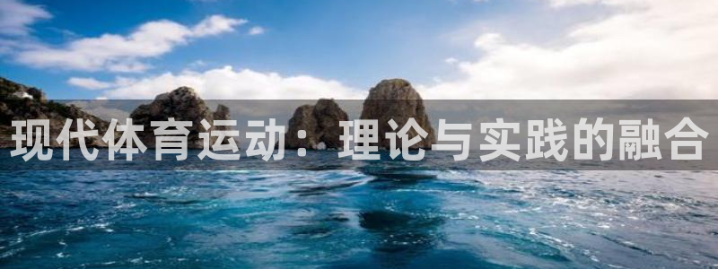 oety欧亿体育官网下载：现代体育运动：理论与实践的融合