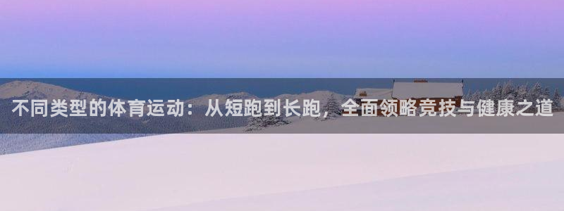 欧亿体育官方正版app官网：不同类型的体育运动：从短