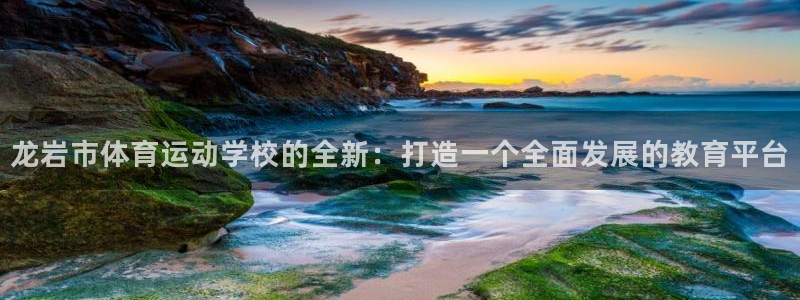 oety欧亿体育官网下载平台注册流程视频：龙岩市体育运动学校
