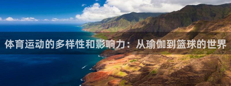 欧亿体育官方正版app娱乐：体育运动的多样性和影响力